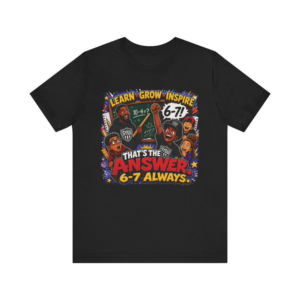 6-7 — That's The Answer, 6-7 Always | Unisex Tee