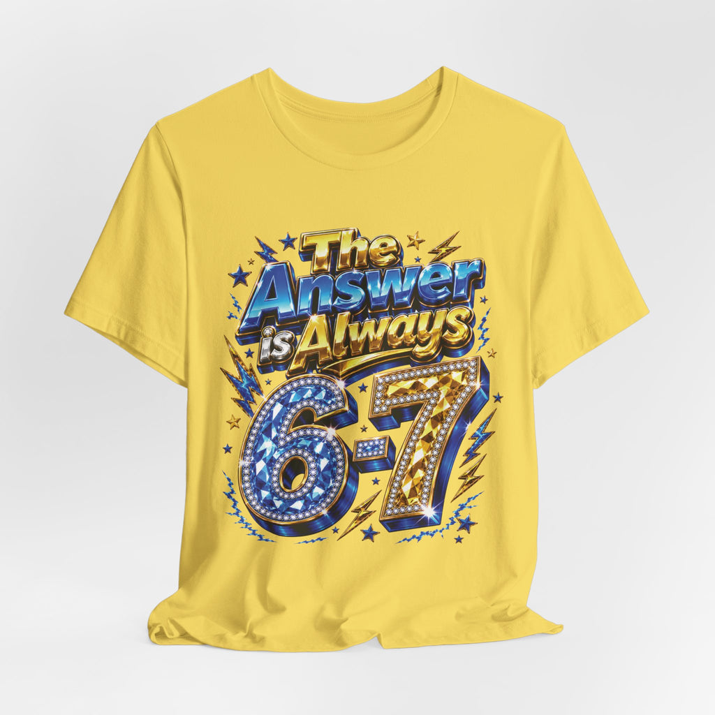 6-7 Unisex Tee — The Answer is Always