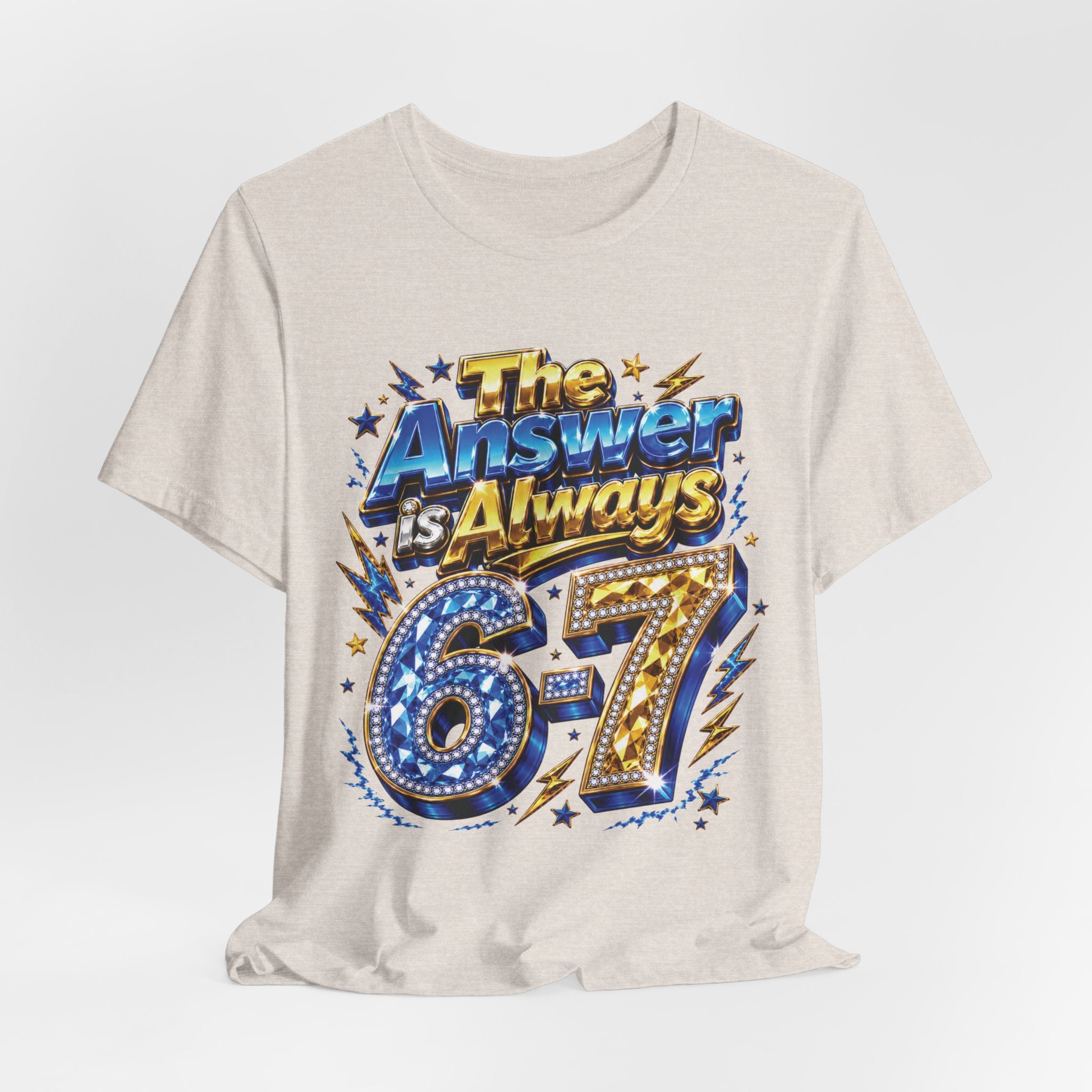 6-7 Unisex Tee — The Answer is Always