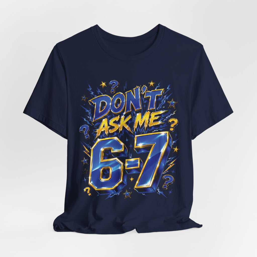 6-7 Unisex Tee — Don't Ask Me