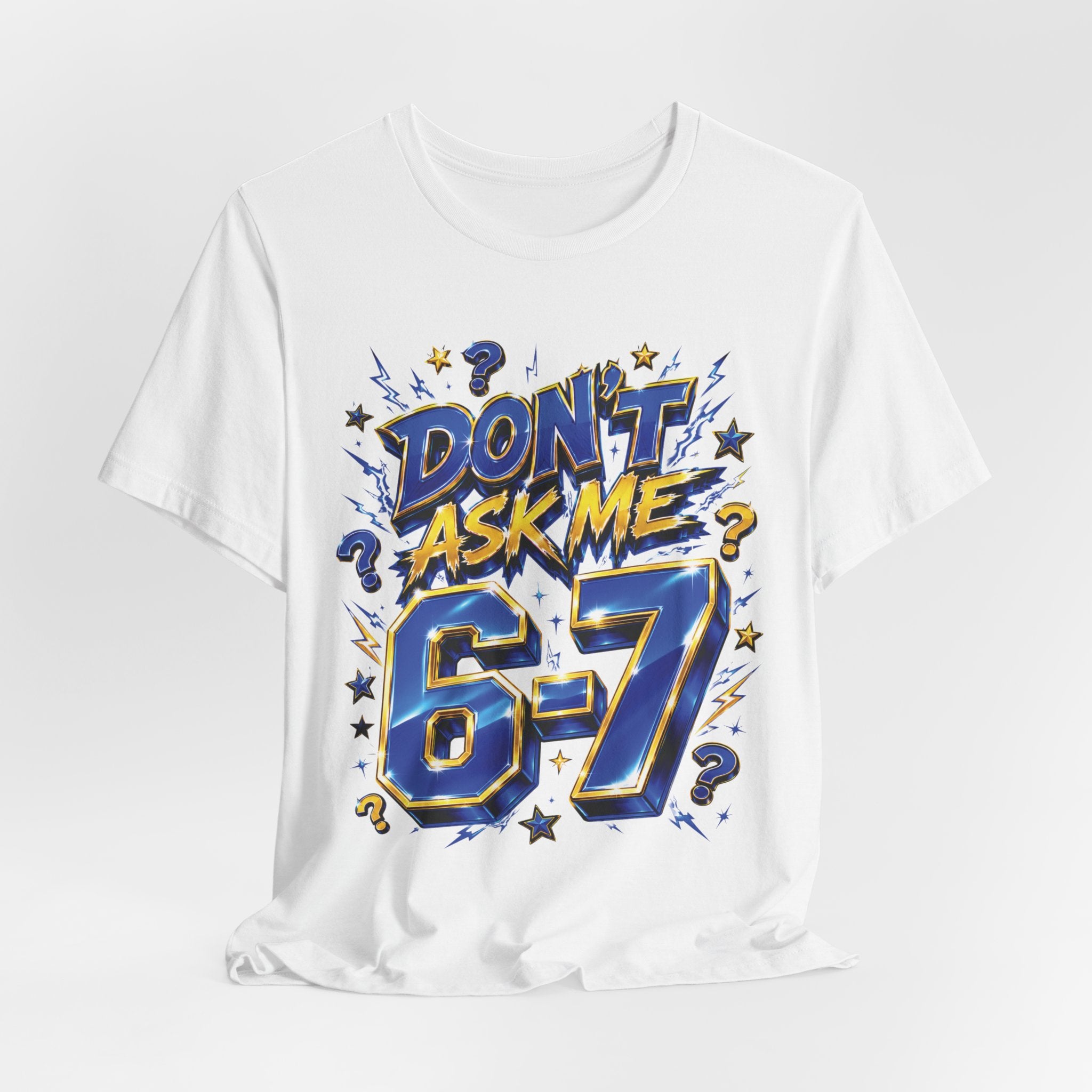 6-7 Unisex Tee — Don't Ask Me