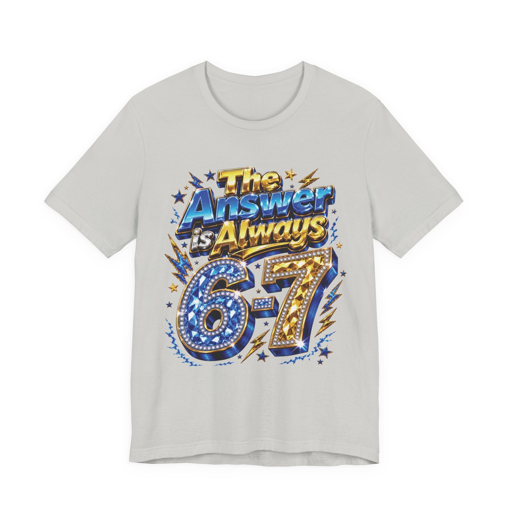 6-7 Unisex Tee — The Answer is Always