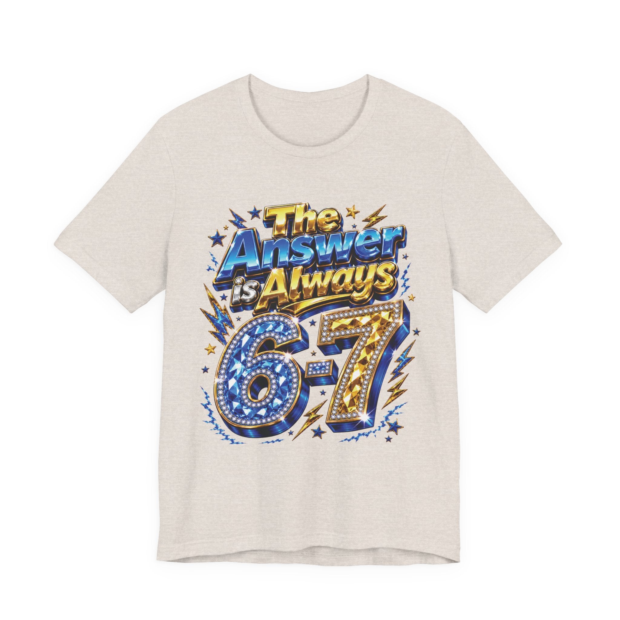 6-7 Unisex Tee — The Answer is Always