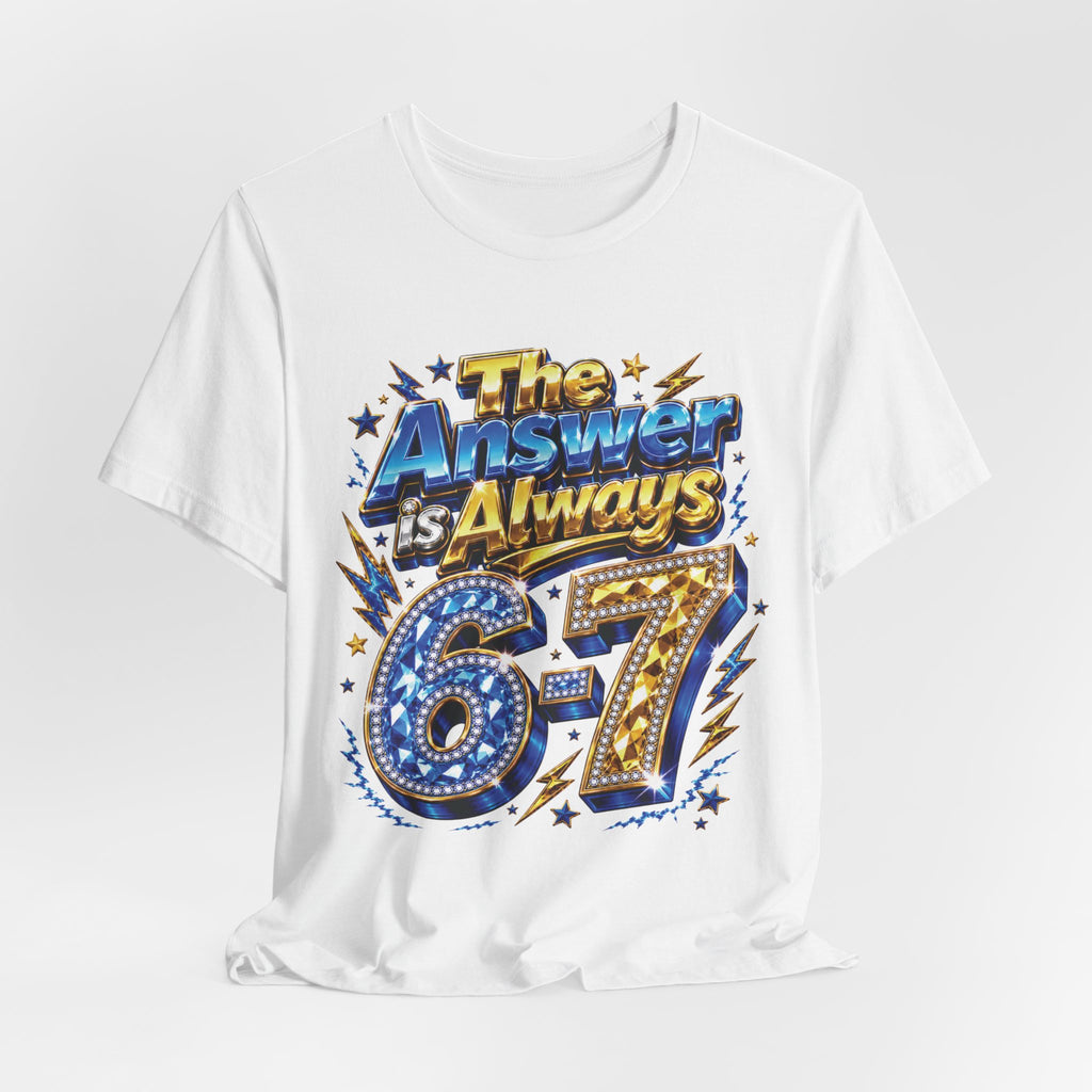6-7 Unisex Tee — The Answer is Always