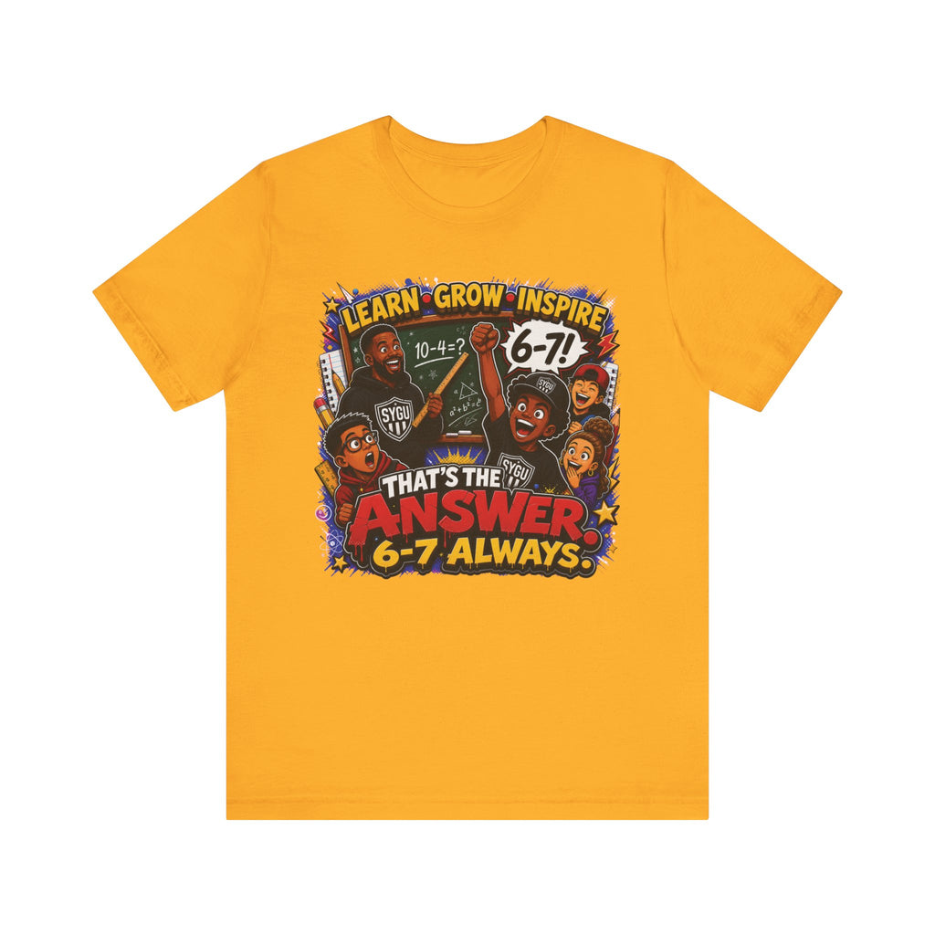 6-7 — That's The Answer, 6-7 Always | Unisex Tee
