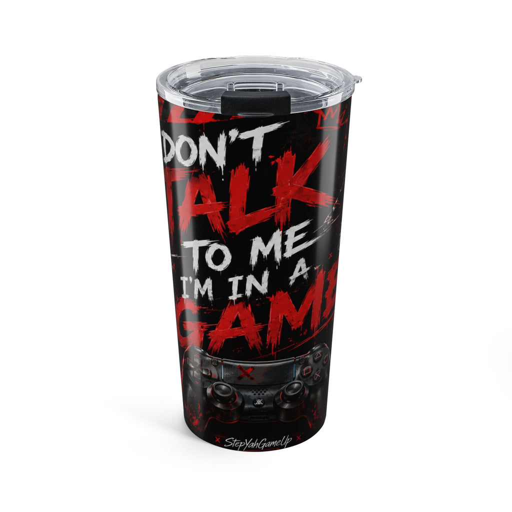 Don't Talk To Me I'm In A Game | 20oz Tumbler