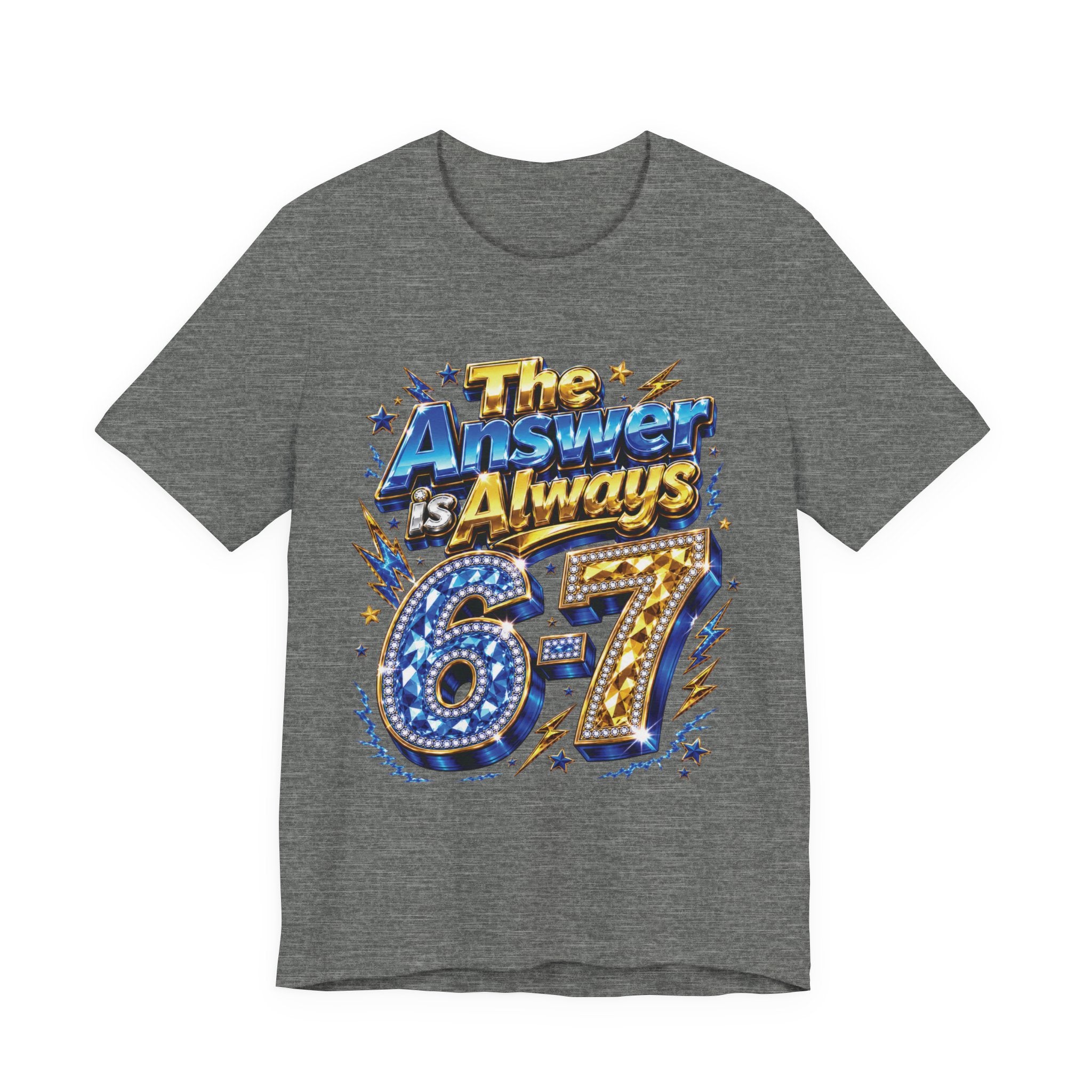 6-7 Unisex Tee — The Answer is Always