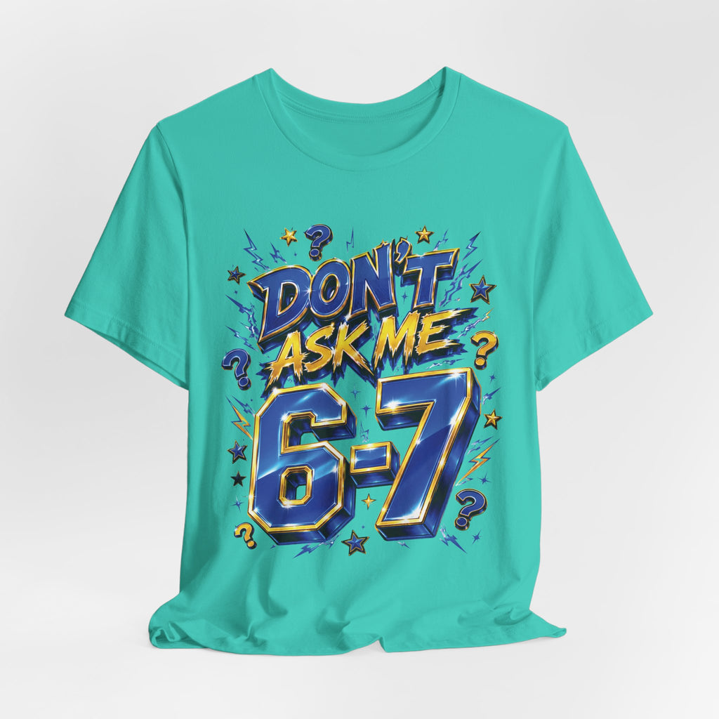 6-7 Unisex Tee — Don't Ask Me
