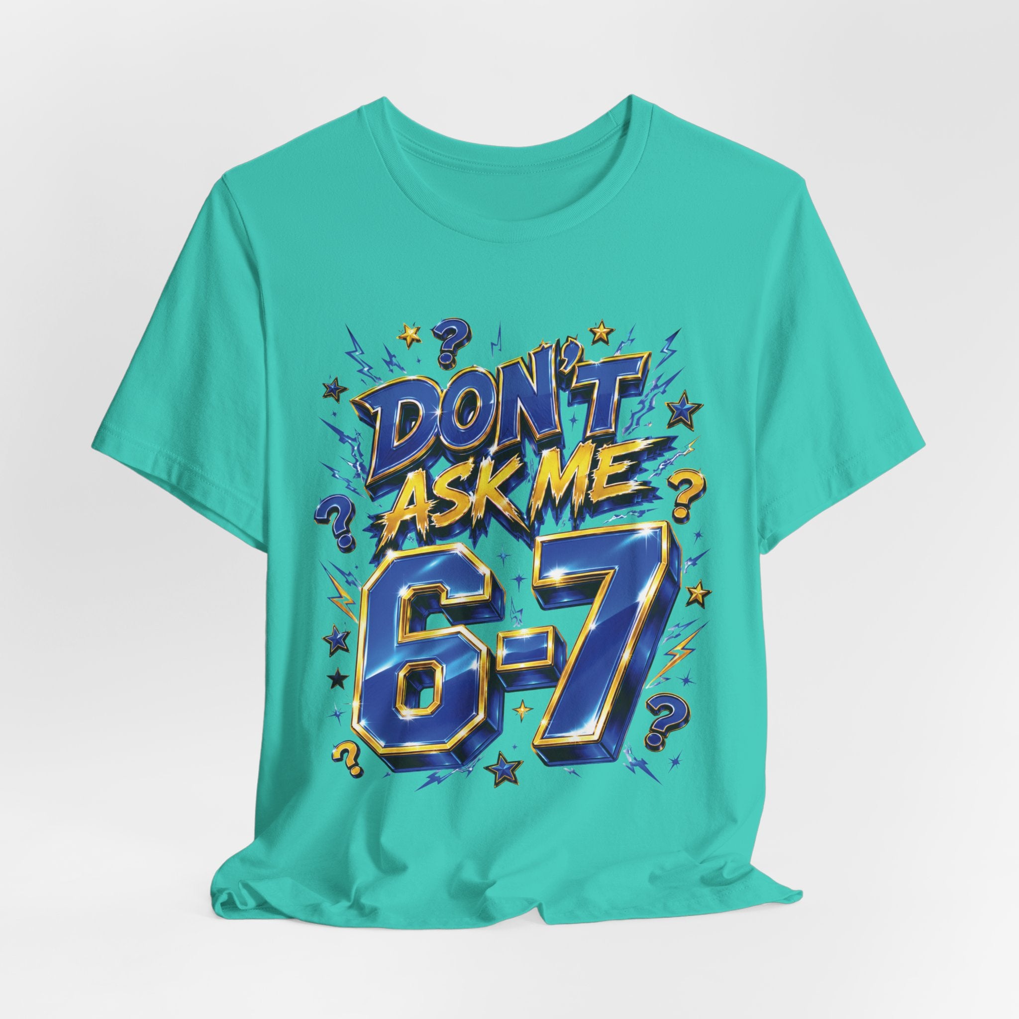 6-7 Unisex Tee — Don't Ask Me