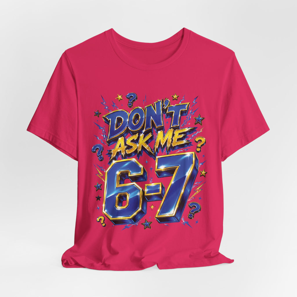 6-7 Unisex Tee — Don't Ask Me