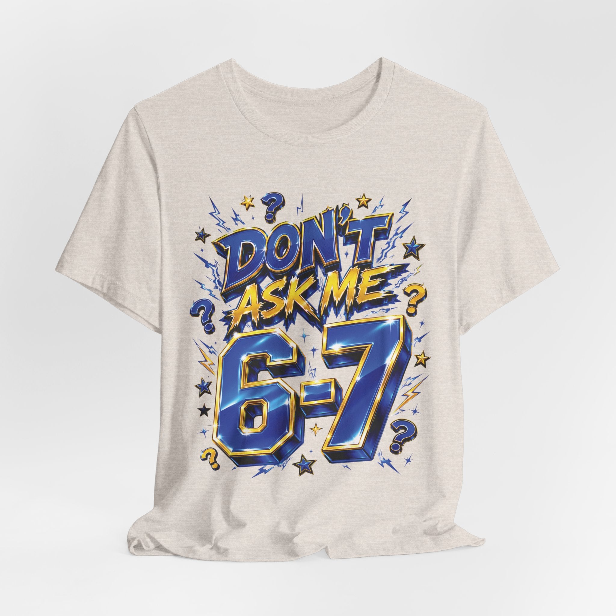6-7 Unisex Tee — Don't Ask Me