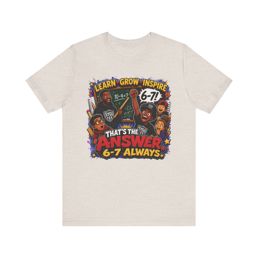 6-7 — That's The Answer, 6-7 Always | Unisex Tee