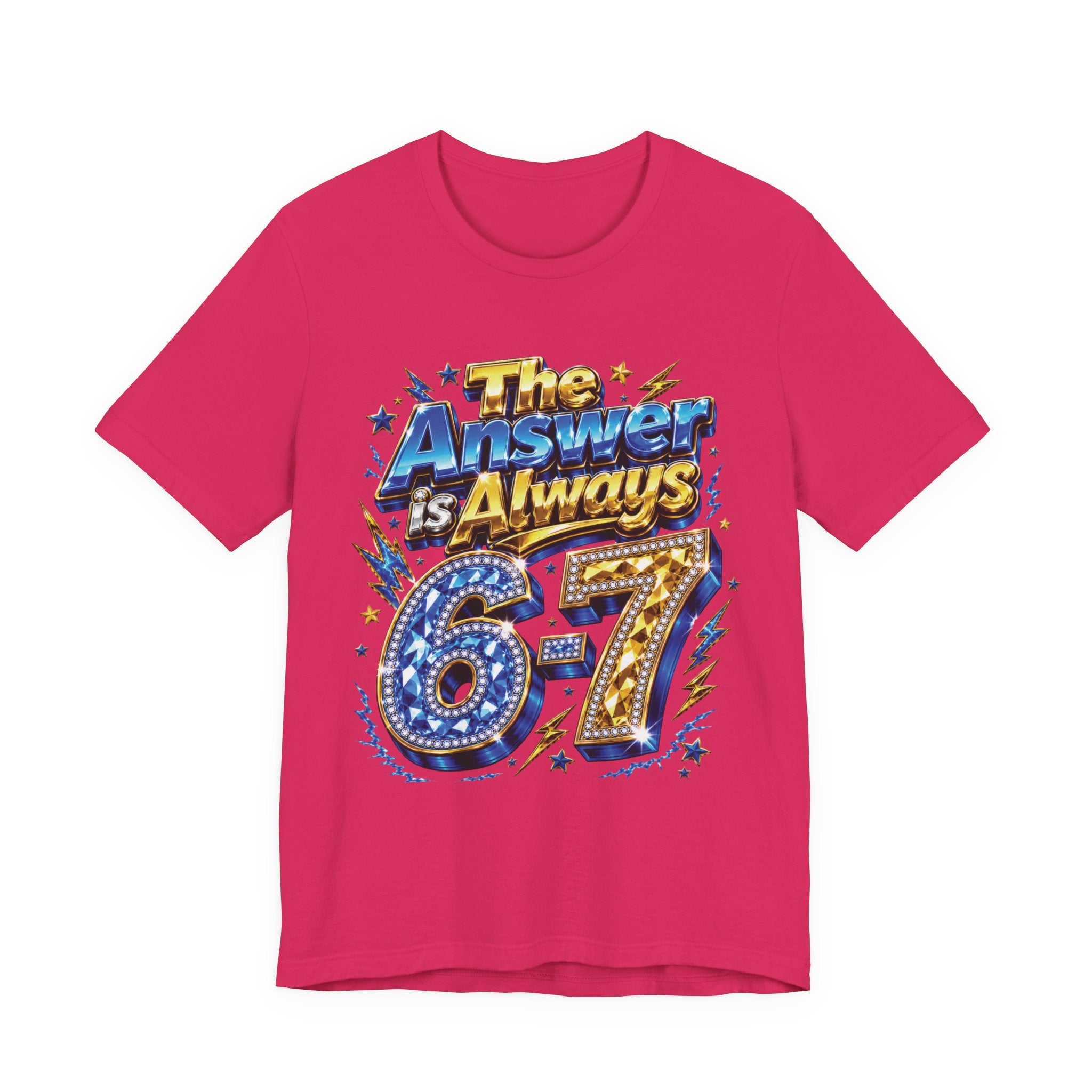 6-7 Unisex Tee — The Answer is Always