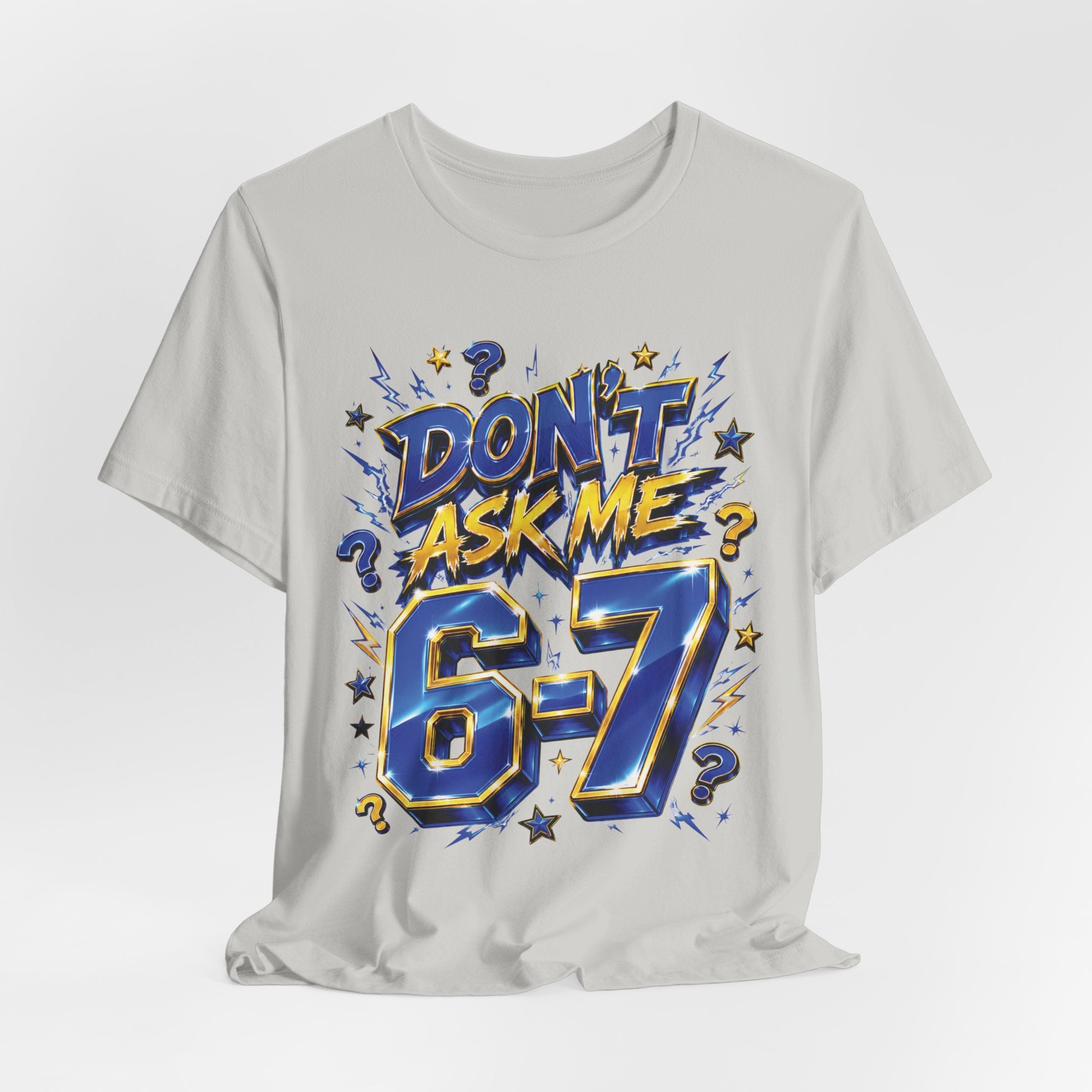 6-7 Unisex Tee — Don't Ask Me