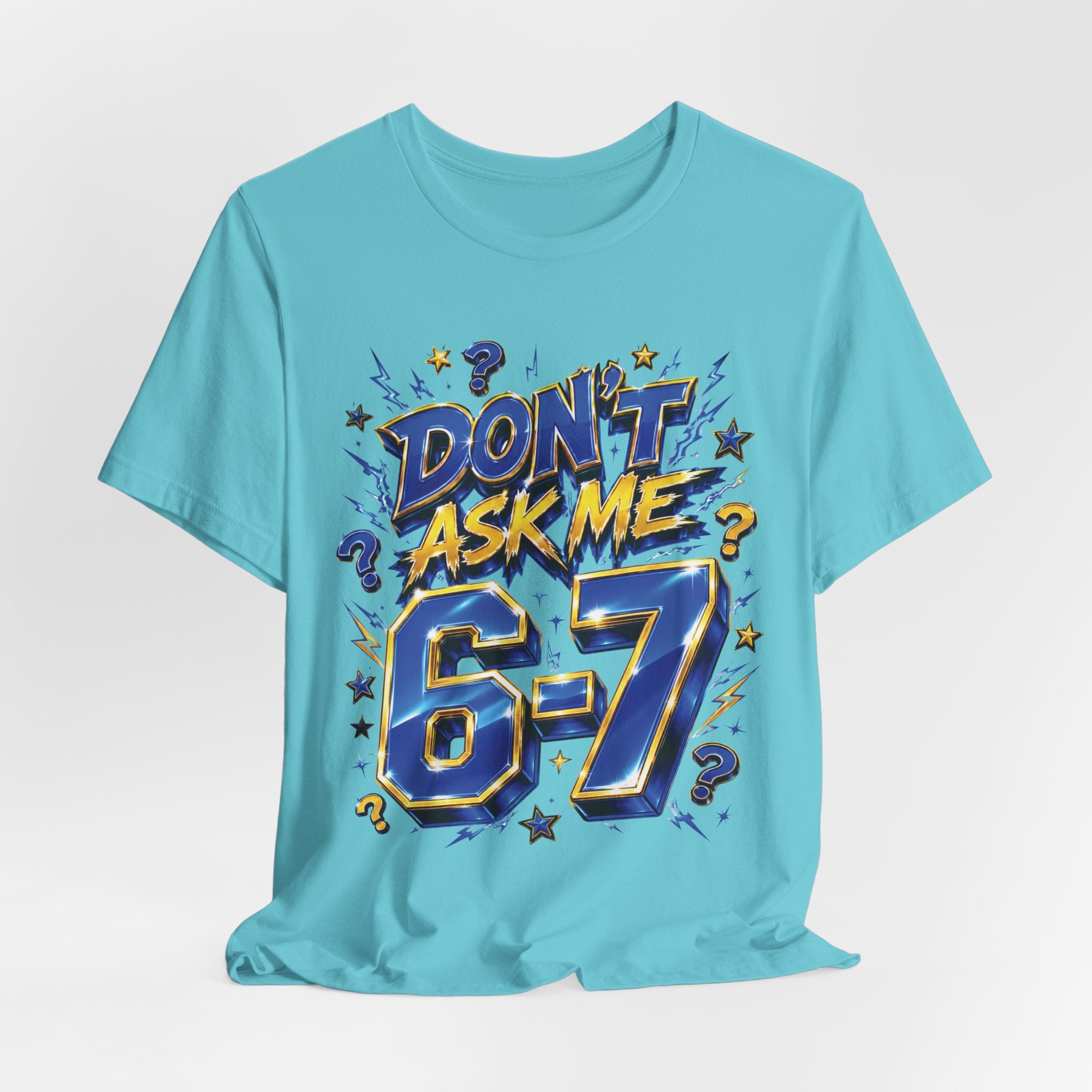 6-7 Unisex Tee — Don't Ask Me