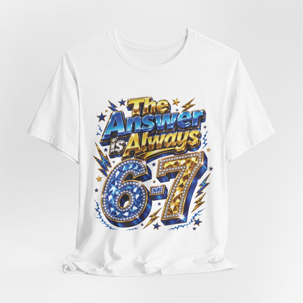 6-7 Unisex Tee — The Answer is Always
