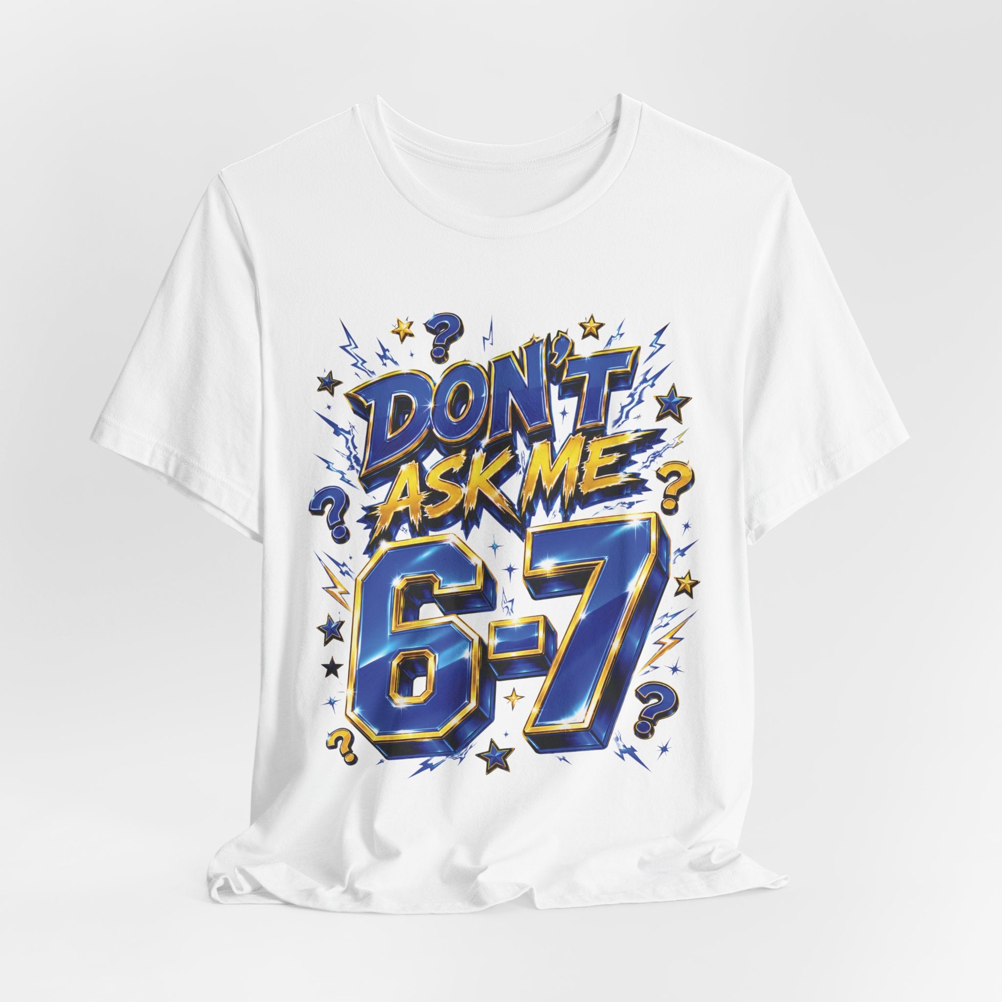 6-7 Unisex Tee — Don't Ask Me