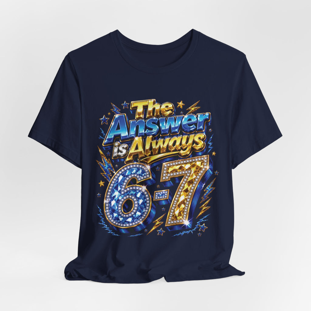 6-7 Unisex Tee — The Answer is Always