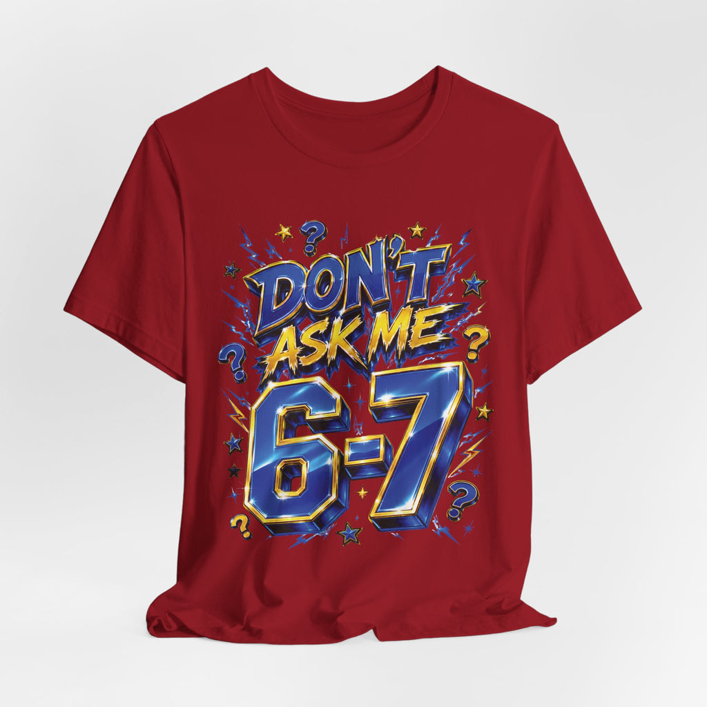 6-7 Unisex Tee — Don't Ask Me