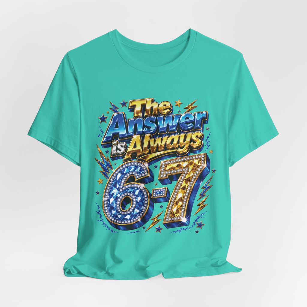 6-7 Unisex Tee — The Answer is Always